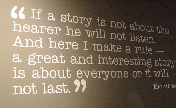 If a story is not about the hearer he will not listen... - Steinbeck